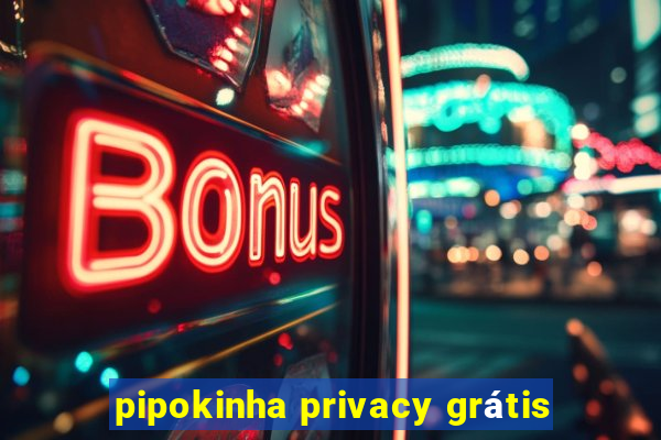 pipokinha privacy grátis