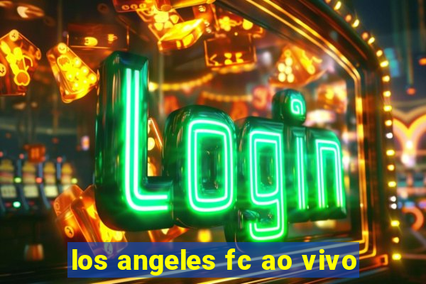 los angeles fc ao vivo