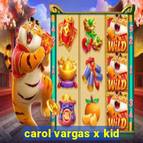 carol vargas x kid