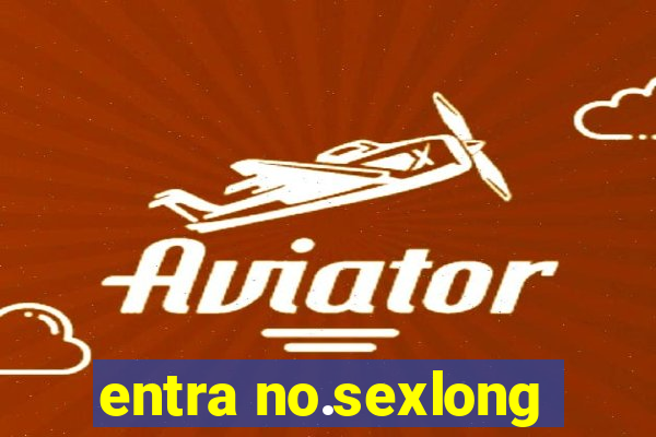 entra no.sexlong