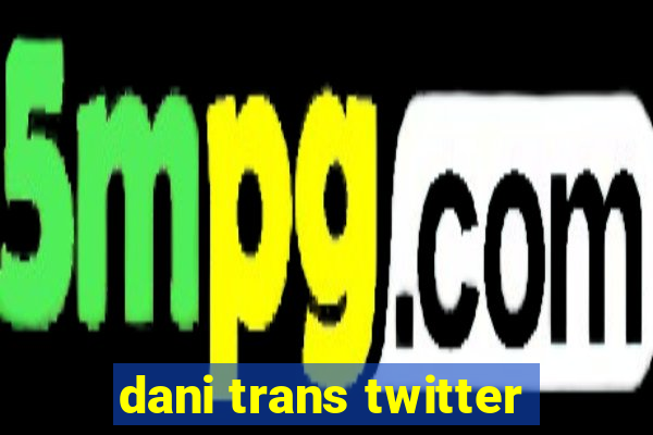 dani trans twitter