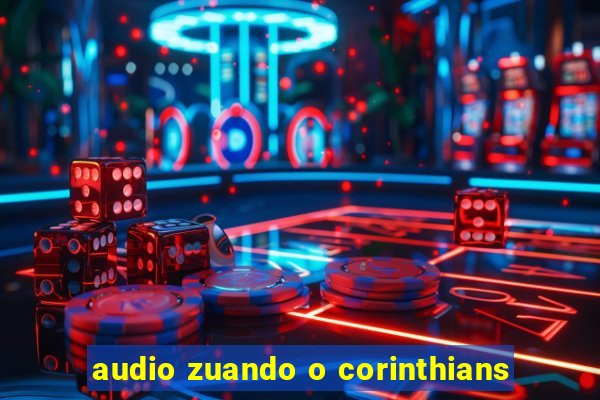 audio zuando o corinthians