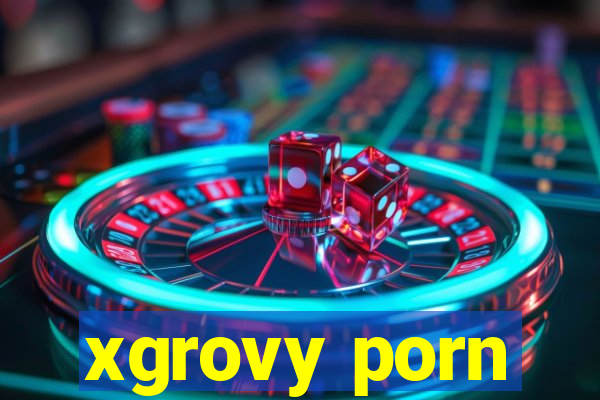 xgrovy porn