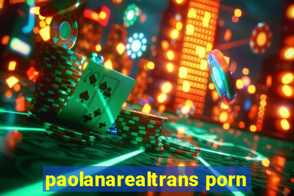 paolanarealtrans porn