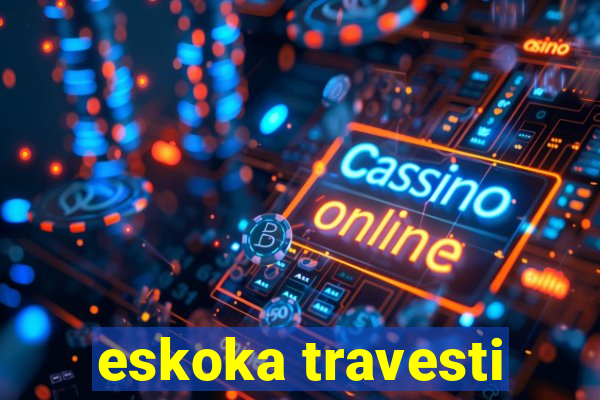 eskoka travesti