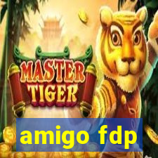 amigo fdp