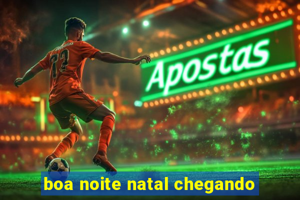 boa noite natal chegando