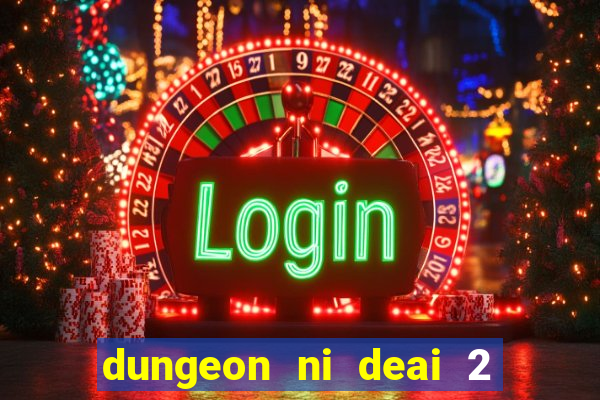 dungeon ni deai 2 temporada dublado data de lan amento