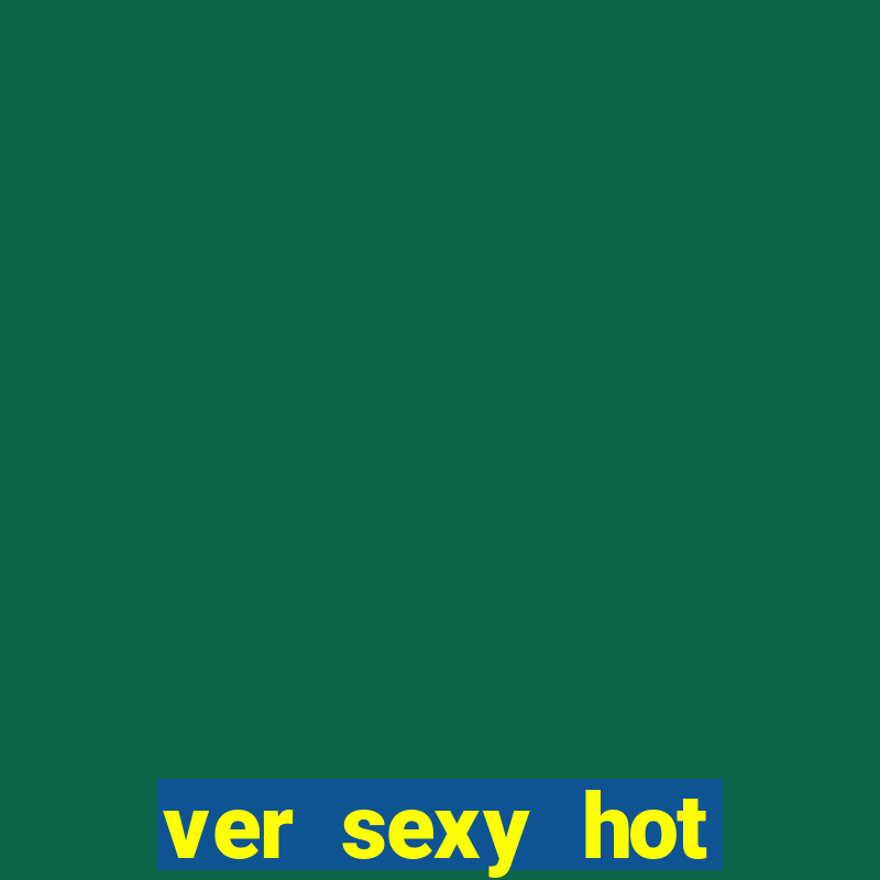 ver sexy hot online grátis