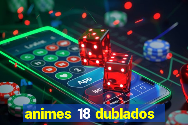 animes 18 dublados