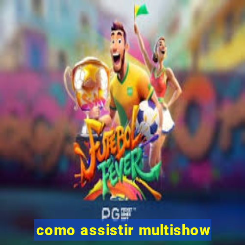 como assistir multishow