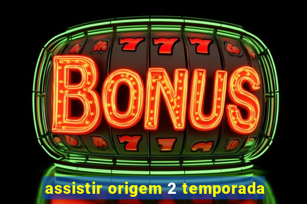 assistir origem 2 temporada