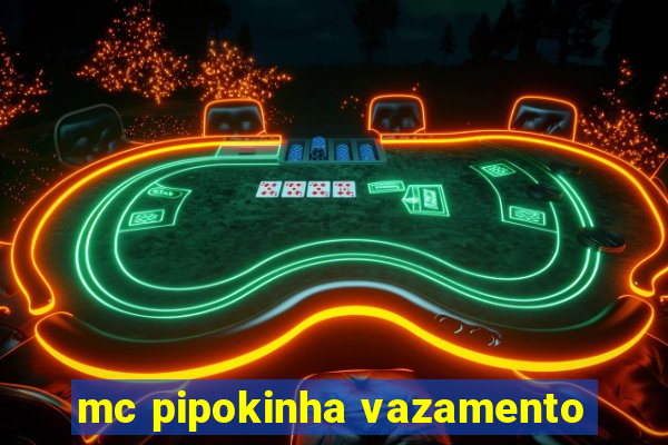 mc pipokinha vazamento