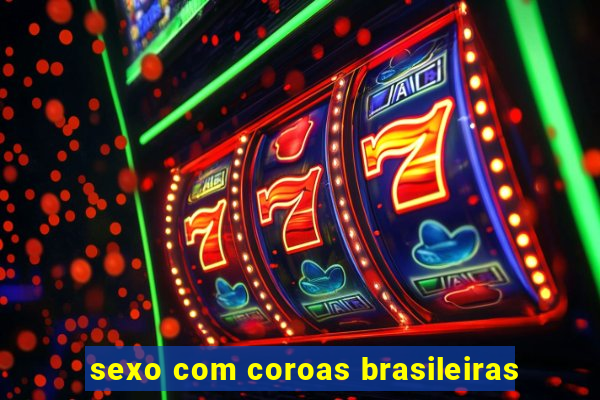 sexo com coroas brasileiras