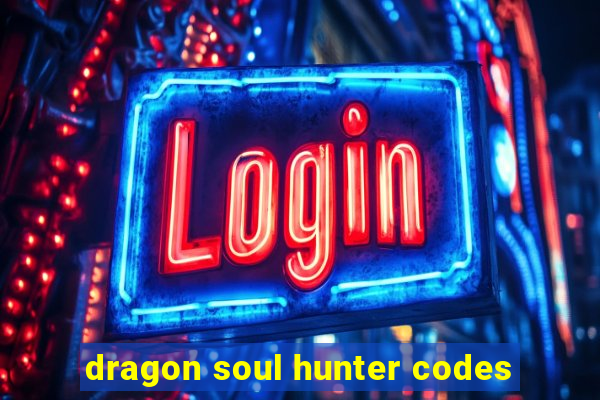 dragon soul hunter codes