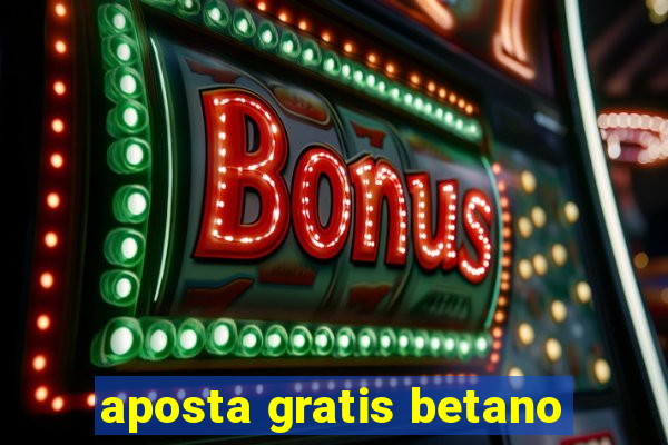 aposta gratis betano