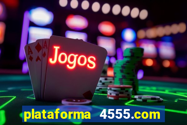 plataforma 4555.com é confiável