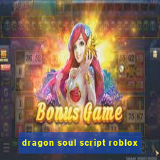 dragon soul script roblox