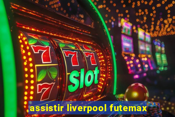 assistir liverpool futemax