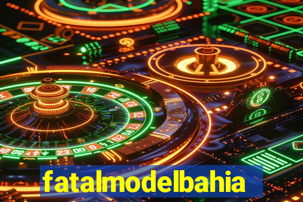 fatalmodelbahia