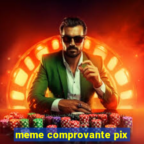 meme comprovante pix