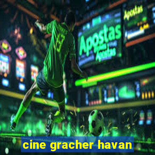 cine gracher havan