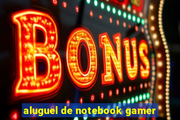 aluguel de notebook gamer