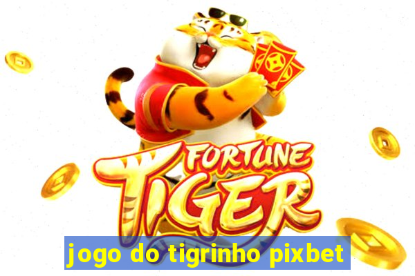 jogo do tigrinho pixbet