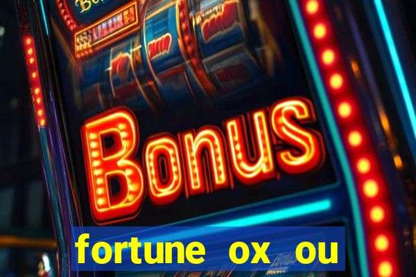 fortune ox ou fortune tiger