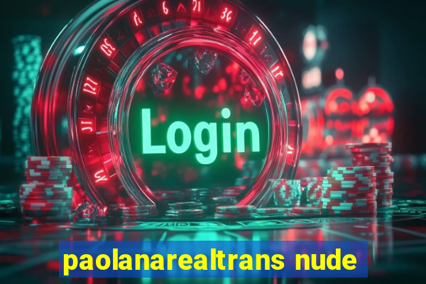 paolanarealtrans nude