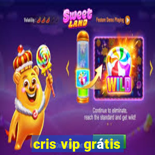 cris vip grátis