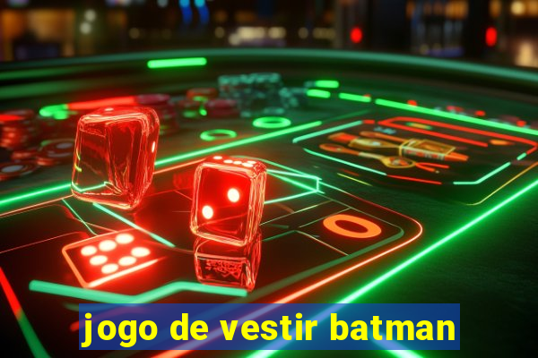 jogo de vestir batman