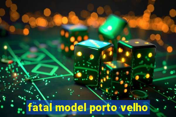 fatal model porto velho