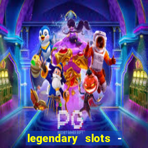 legendary slots - casino games