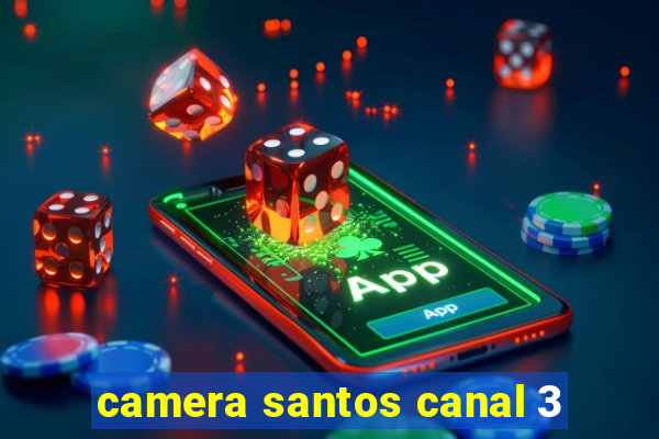 camera santos canal 3