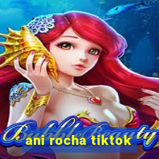 ani rocha tiktok