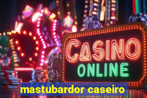 mastubardor caseiro