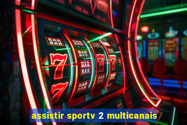 assistir sportv 2 multicanais