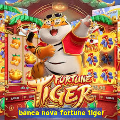 banca nova fortune tiger